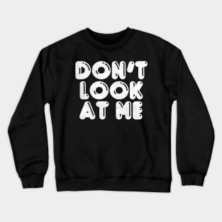 Don't Look At Me Crewneck Sweatshirt